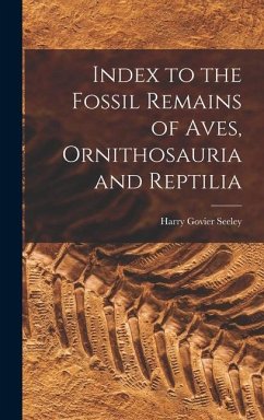 Index to the Fossil Remains of Aves, Ornithosauria and Reptilia - Seeley, Harry Govier