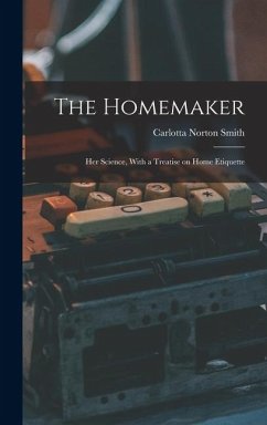 Cover The Homemaker: Her Science, With a Treatise on Home Etiquette
