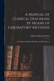 A Manual of Clinical Diagnosis by Means of Laboratory Methods: For Students, Hospital Physicians and Practitioners