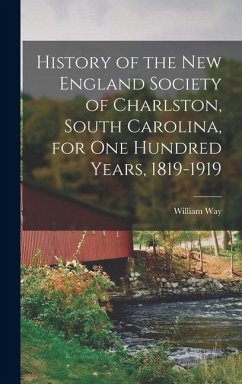 History of the New England Society of Charlston, South Carolina, for One Hundred Years, 1819-1919 - Way, William