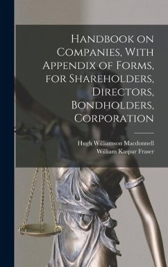Handbook on Companies, With Appendix of Forms, for Shareholders, Directors, Bondholders, Corporation - Fraser, William Kaspar; Macdonnell, Hugh Williamson