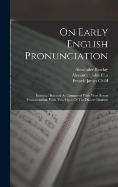On Early English Pronunciation: Existing Dialectal As Compared With West Saxon Pronunciation. With Two Maps Of The Dialect Districts - Ellis, Alexander John; Salesbury, William