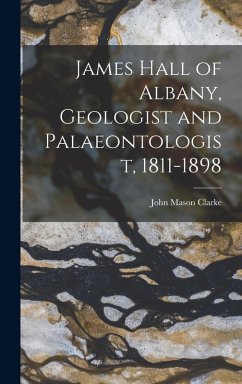 Cover James Hall of Albany, Geologist and Palaeontologist, 1811-1898