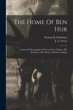 The Home Of Ben Hur: A Series Of Photographs Of General Lew Wallace, His Residence, His Library And Surroundings - Nicholson, Thomas B.