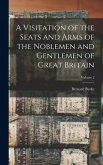 A Visitation of the Seats and Arms of the Noblemen and Gentlemen of Great Britain; Volume 2
