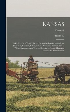Kansas; a Cyclopedia of State History, Embracing Events, Institutions, Industries, Counties, Cities, Towns, Prominent Persons, etc. ... With a Supplementary Volume Devoted to Selected Personal History and Reminiscence; Volume 1 - Blackmar, Frank W