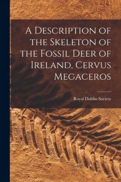 A Description of the Skeleton of the Fossil Deer of Ireland, Cervus Megaceros A Description of the Skeleton of the Fossil Deer of Ireland, Cervus Megaceros