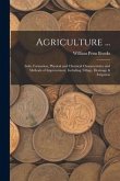 Agriculture ...: Soils, Formation, Physical and Chemical Characteristics and Methods of Improvement, Including Tillage, Drainage & Irri