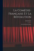La Comédie-Française Et La Révolution; Scenes, Récits Et Notices