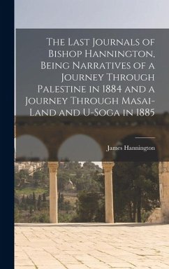 Cover The Last Journals of Bishop Hannington, Being Narratives of a Journey Through Palestine in 1884 and a Journey Through Masai-land and U-Soga in 1885
