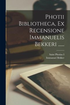 Photii Bibliotheca, Ex Recensione Immanuelis Bekkeri ...... - Bekker, Immanuel