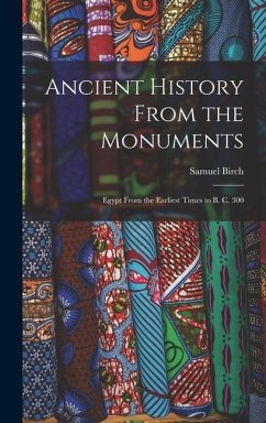Ancient History From the Monuments: Egypt From the Earliest Times to B. C. 300 - Samuel, Birch