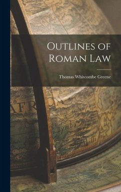 Outlines of Roman Law - Greene, Thomas Whitcombe