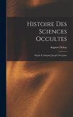 Histoire Des Sciences Occultes: Depuis L'antiquité Jusqu'a Nos Jours