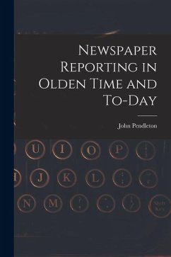 Newspaper Reporting in Olden Time and To-day - Pendleton, John