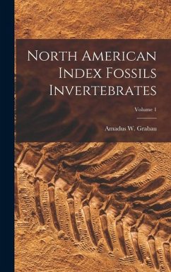 North American Index Fossils Invertebrates; Volume 1 - Grabau, Amadus W