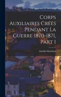 Cover Corps Auxiliaires Créés Pendant La Guerre 1870-1871, Part 1