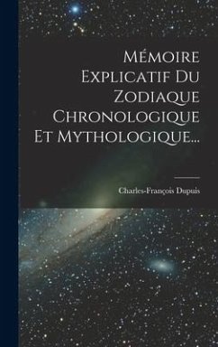 Mémoire Explicatif Du Zodiaque Chronologique Et Mythologique... - Dupuis, Charles-François