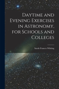 Daytime and Evening Exercises in Astronomy, for Schools and Colleges - Whiting, Sarah Frances