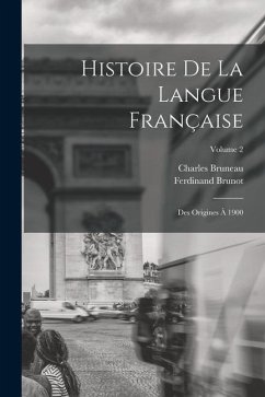 Histoire De La Langue Française: Des Origines À 1900; Volume 2 - Brunot, Ferdinand; Bruneau, Charles