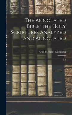 The Annotated Bible; the Holy Scriptures Analyzed and Annotated: V.1 - Gaebelein, Arno Clemens