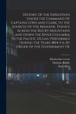 History Of the Expedition Under the Command Of Captains Lewis and Clark, to the Sources Of the Missouri, Thence Across the Rocky Mountains and Down th