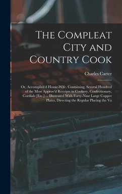 Cover The Compleat City and Country Cook: Or, Accomplish'd House-Wife. Containing, Several Hundred of the Most Approv'd Receipts in Cookery, Confectionary,