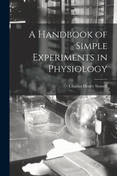 A Handbook of Simple Experiments in Physiology - Stowell, Charles Henry