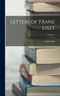 Letters of Franz Liszt; Volume 2 - Liszt, Franz