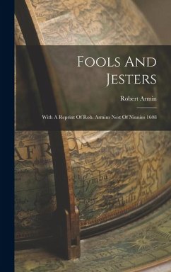 Fools And Jesters: With A Reprint Of Rob. Armins Nest Of Ninnies 1608 - Armin, Robert