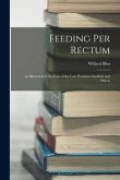 Feeding Per Rectum: As Illustrated in the Case of the Late President Garfield, and Others