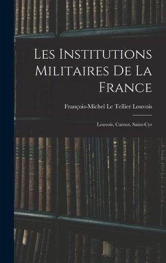 Les institutions militaires de la France: Louvois, Carnot, Saint-Cyr - Louvois, François-Michel Le Tellier