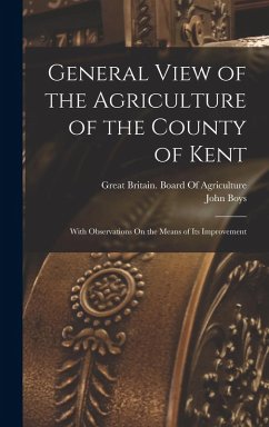 General View of the Agriculture of the County of Kent: With Observations On the Means of Its Improvement - Boys, John