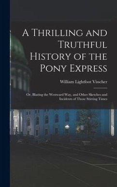 A Thrilling and Truthful History of the Pony Express - Visscher, William Lightfoot