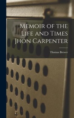 Memoir of the Life and Times Jhon Carpenter - Brewer, Thomas
