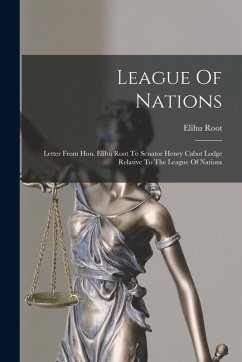 Cover League Of Nations: Letter From Hon. Elihu Root To Senator Henry Cabot Lodge Relative To The League Of Nations