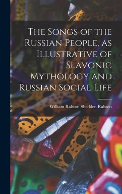 The Songs of the Russian People, as Illustrative of Slavonic Mythology and Russian Social Life - Ralston, William Ralston Shedden