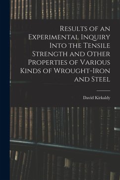 Cover Results of an Experimental Inquiry Into the Tensile Strength and Other Properties of Various Kinds of Wrought-Iron and Steel