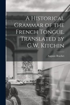 A Historical Grammar of the French Tongue. Translated by G.W. Kitchin - Brachet, Auguste