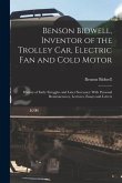 Benson Bidwell, Inventor of the Trolley Car, Electric Fan and Cold Motor: History of Early Struggles and Later Successes: With Personal Reminiscences,