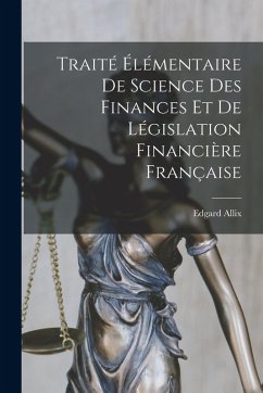 Traité Élémentaire De Science Des Finances Et De Législation Financière Française - Allix, Edgard