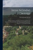 Irish Nóiníns (daisies): Being a Collection of I. Historical Poems and Ballads, II. Translations From the Gaelic, III. Humorous and Characteris