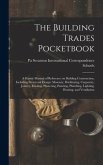 The Building Trades Pocketbook; a Handy Manual of Reference on Building Construction, Including Structural Design, Masonry, Bricklaying, Carpentry, Joinery, Roofing, Plastering, Painting, Plumbing, Lighting, Heating, and Ventilation