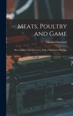 Meats, Poultry and Game; how to buy, Cook and Carve, With a Potpourri of Recipes - Panchard, Edouard