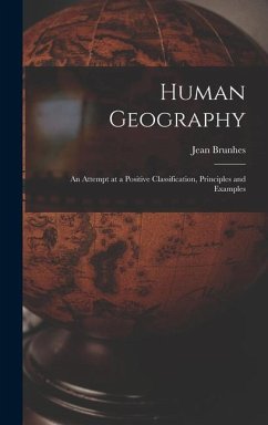 Human Geography; an Attempt at a Positive Classification, Principles and Examples - Brunhes, Jean