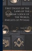 First Digest of the Laws of the Supreme Lodge of the World, Knights of Pythias First Digest of the Laws of the Supreme Lodge of the World, Knights of Pythias