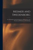 Mesmer and Swedenborg: Or, the Relation of the Developments of Mesmerism to the Doctrines and Disclosures of Swedenborg