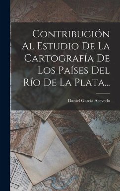 Contribución Al Estudio De La Cartografía De Los Países Del Río De La Plata... Cover Contribución Al Estudio De La Cartografía De Los Países Del Río De La Plata...
