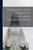 Missale Ad Usum Insignis Et Praeclarae Ecclesiae Sarum; Volume 1 Missale Ad Usum Insignis Et Praeclarae Ecclesiae Sarum; Volume 1