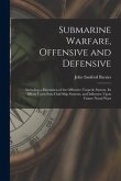 Submarine Warfare, Offensive and Defensive: Including a Discussion of the Offensive Torpedo System, Its Effects Upon Iron-Clad Ship Systems, and Influ